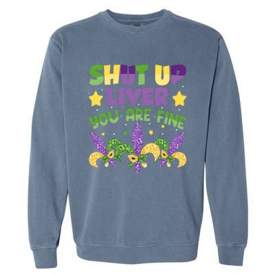 Shut Up Liver You Are Fine Mardi Gras New Orleans Garment-Dyed Sweatshirt