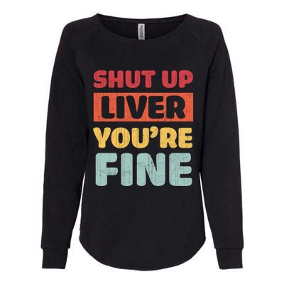 Shut Up Liver You Are Fine Retro Vintage Ing Team Gift Womens California Wash Sweatshirt