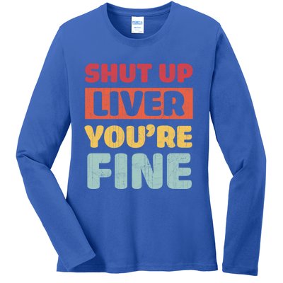 Shut Up Liver You Are Fine Retro Vintage Ing Team Gift Ladies Long Sleeve Shirt