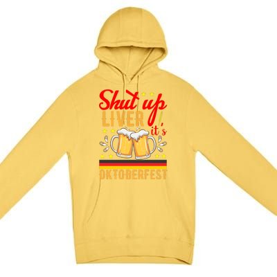 Shut Up Liver Its Oktoberfest Premium Pullover Hoodie