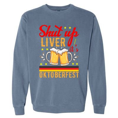 Shut Up Liver Its Oktoberfest Garment-Dyed Sweatshirt