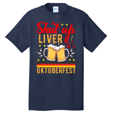 Shut Up Liver Its Oktoberfest Tall T-Shirt