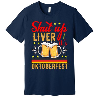 Shut Up Liver Its Oktoberfest Premium T-Shirt