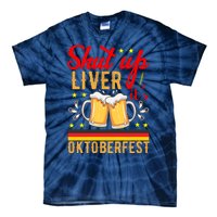 Shut Up Liver Its Oktoberfest Tie-Dye T-Shirt