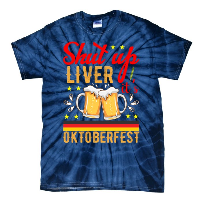 Shut Up Liver Its Oktoberfest Tie-Dye T-Shirt