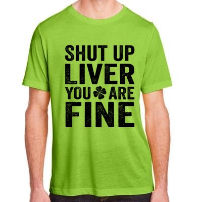 Shut Up Liver You Are Fine Shamrock St Patrick's Day Gift Adult ChromaSoft Performance T-Shirt