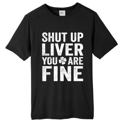 Shut Up Liver You Are Fine Shamrock St Patrick's Day Gift Tall Fusion ChromaSoft Performance T-Shirt