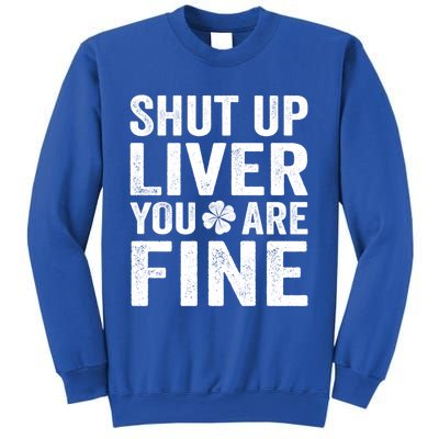 Shut Up Liver You Are Fine Shamrock St Patrick's Day Gift Sweatshirt