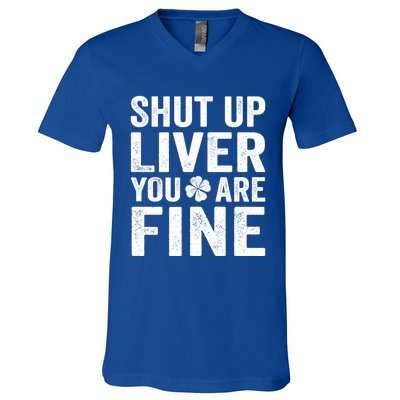 Shut Up Liver You Are Fine Shamrock St Patrick's Day Gift V-Neck T-Shirt