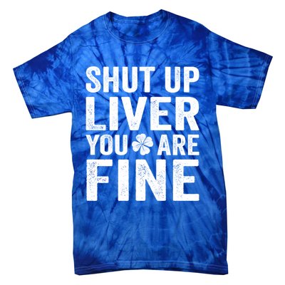 Shut Up Liver You Are Fine Shamrock St Patrick's Day Gift Tie-Dye T-Shirt