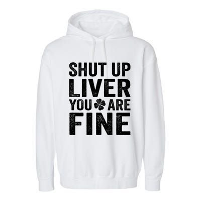 Shut Up Liver You Are Fine Shamrock St Patrick's Day Gift Garment-Dyed Fleece Hoodie