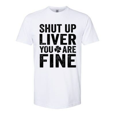 Shut Up Liver You Are Fine Shamrock St Patrick's Day Gift Softstyle CVC T-Shirt