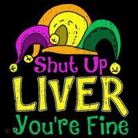 Shut Up Liver YouRe Fine Funny Mardi Gras Parade Outfit T-Shirt