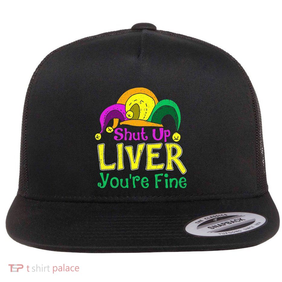 Shut Up Liver YouRe Fine Funny Mardi Gras Parade Outfit Flatbill Hat