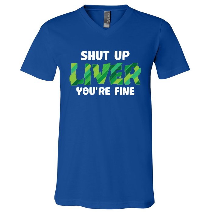 Shut Up Liver You Are Fine St Patrick's Day Ing Team Cool Gift V-Neck T-Shirt