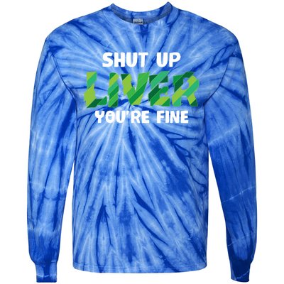 Shut Up Liver You Are Fine St Patrick's Day Ing Team Cool Gift Tie-Dye Long Sleeve Shirt