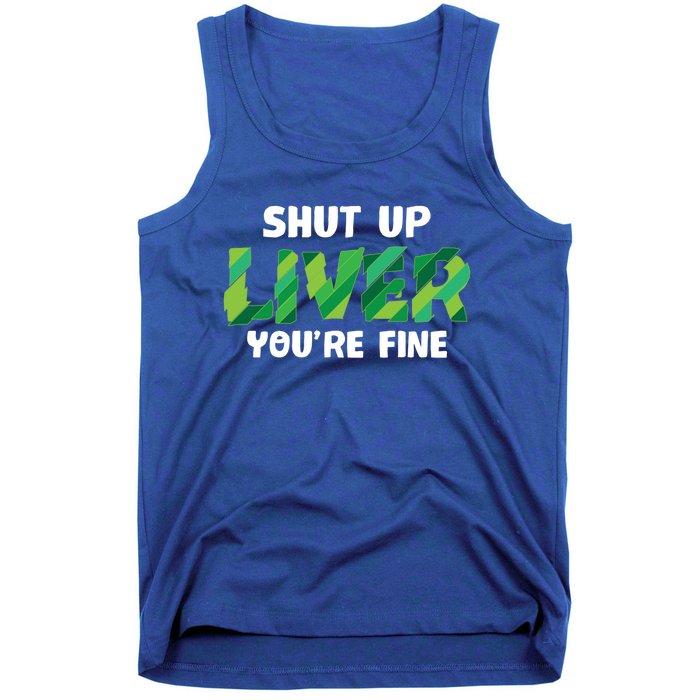 Shut Up Liver You Are Fine St Patrick's Day Ing Team Cool Gift Tank Top