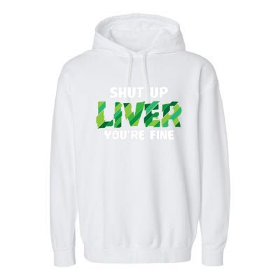 Shut Up Liver You Are Fine St Patrick's Day Ing Team Cool Gift Garment-Dyed Fleece Hoodie