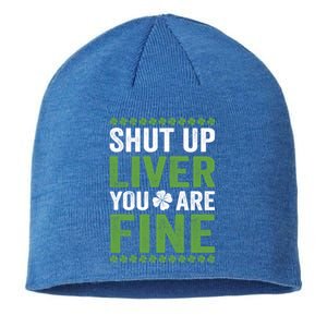 Shut Up Liver You Are Fine St Patricks Day Gift Sustainable Beanie