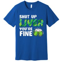 Shut Up Liver You Are Fine Vintage Ing Team Gift Premium T-Shirt