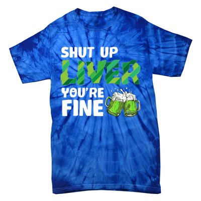 Shut Up Liver You Are Fine Vintage Ing Team Gift Tie-Dye T-Shirt