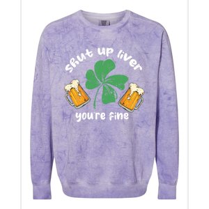 Shut Up Liver You Are Fine Irish Beer St Patricks Day Gift Colorblast Crewneck Sweatshirt