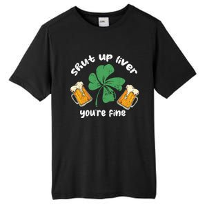 Shut Up Liver You Are Fine Irish Beer St Patricks Day Gift Tall Fusion ChromaSoft Performance T-Shirt