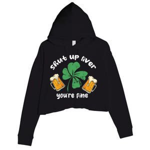 Shut Up Liver You Are Fine Irish Beer St Patricks Day Gift Crop Fleece Hoodie