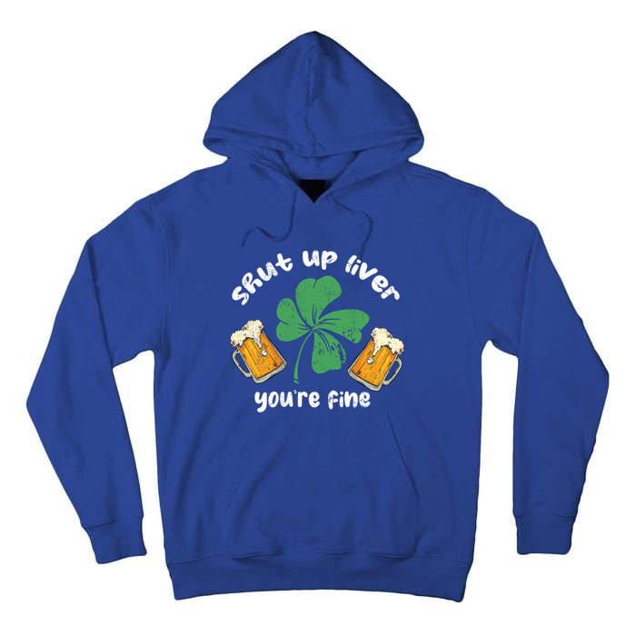 Shut Up Liver You Are Fine Irish Beer St Patricks Day Gift Tall Hoodie