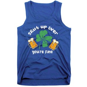 Shut Up Liver You Are Fine Irish Beer St Patricks Day Gift Tank Top