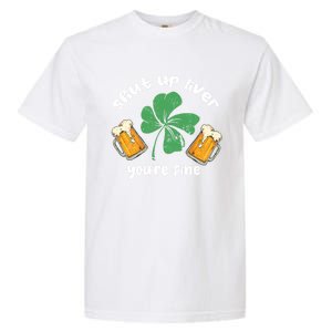 Shut Up Liver You Are Fine Irish Beer St Patricks Day Gift Garment-Dyed Heavyweight T-Shirt