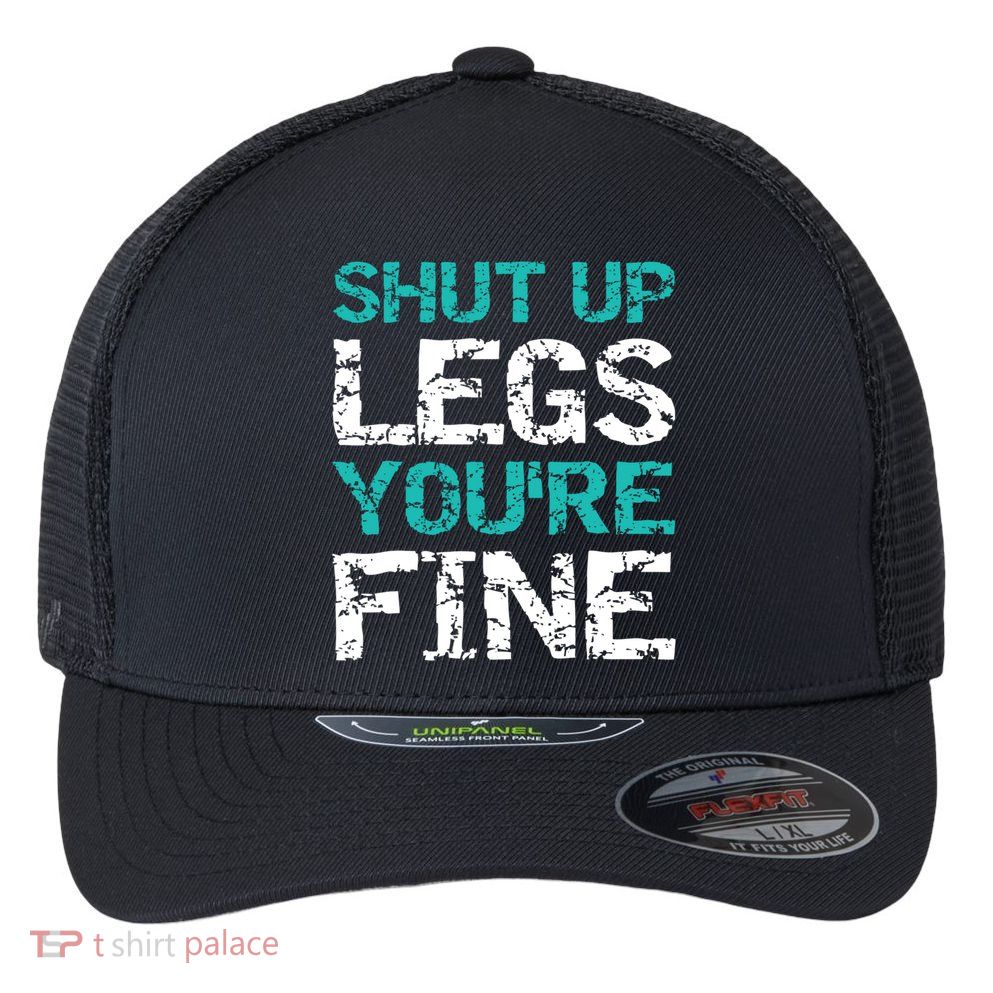 Shut Up Legs You're Fine Funny Workout Quote Running Flexfit Unipanel Trucker Cap