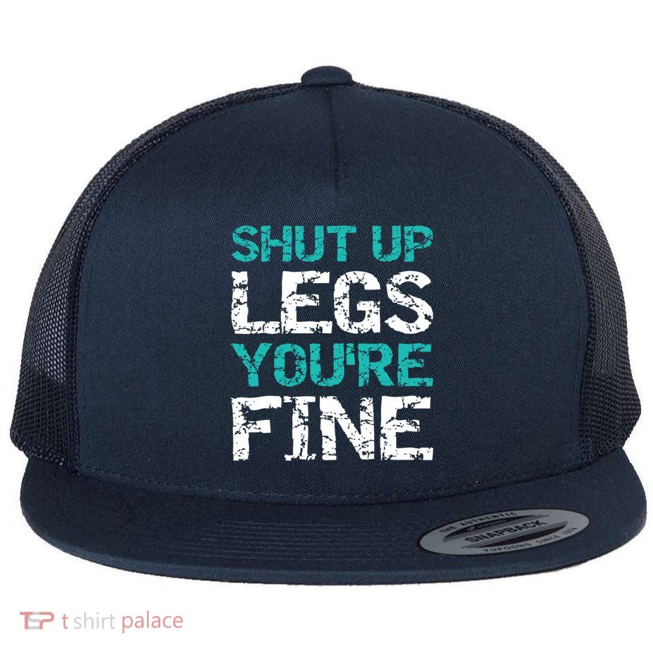 Shut Up Legs You're Fine Funny Workout Quote Running Flatbill Hat