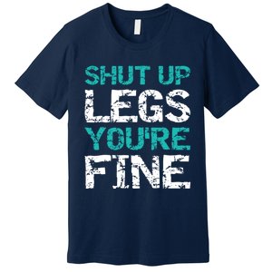 Shut Up Legs You're Fine Funny Workout Quote Running Premium T-Shirt