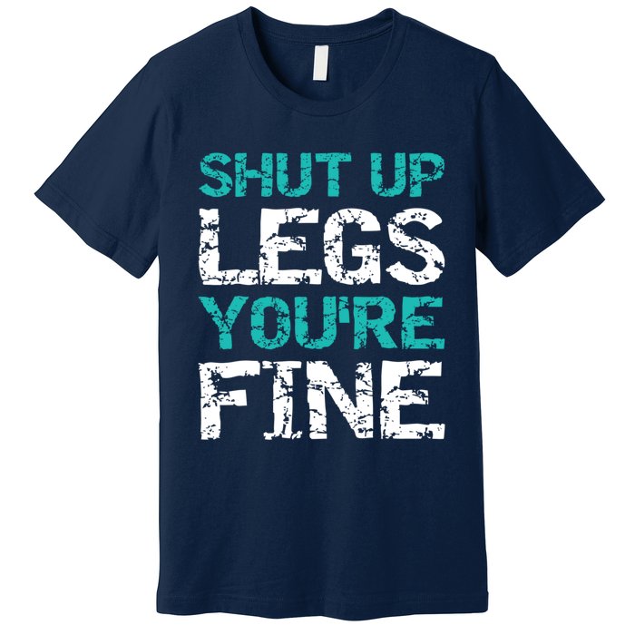 Shut Up Legs You're Fine Funny Workout Quote Running Premium T-Shirt