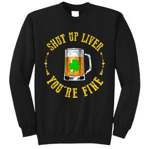 Shut Up Liver You're Fine Beer Lovers Funny St Patricks Day Sweatshirt