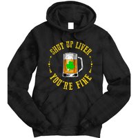 Shut Up Liver You're Fine Beer Lovers Funny St Patricks Day Tie Dye Hoodie