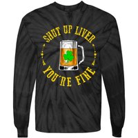 Shut Up Liver You're Fine Beer Lovers Funny St Patricks Day Tie-Dye Long Sleeve Shirt