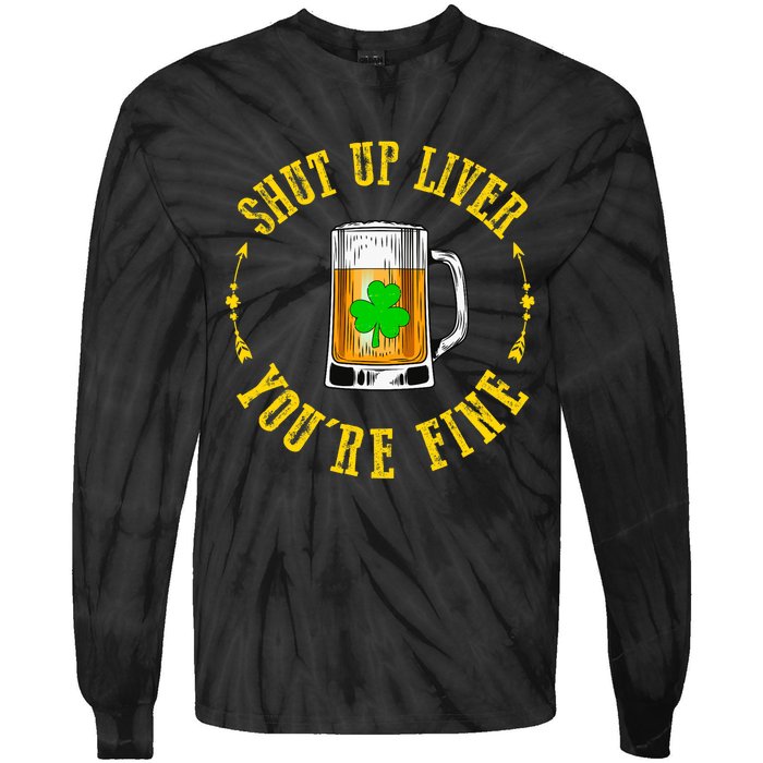 Shut Up Liver You're Fine Beer Lovers Funny St Patricks Day Tie-Dye Long Sleeve Shirt