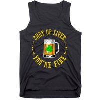 Shut Up Liver You're Fine Beer Lovers Funny St Patricks Day Tank Top