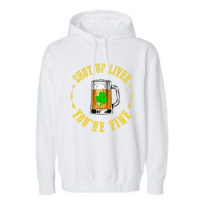 Shut Up Liver You're Fine Beer Lovers Funny St Patricks Day Garment-Dyed Fleece Hoodie