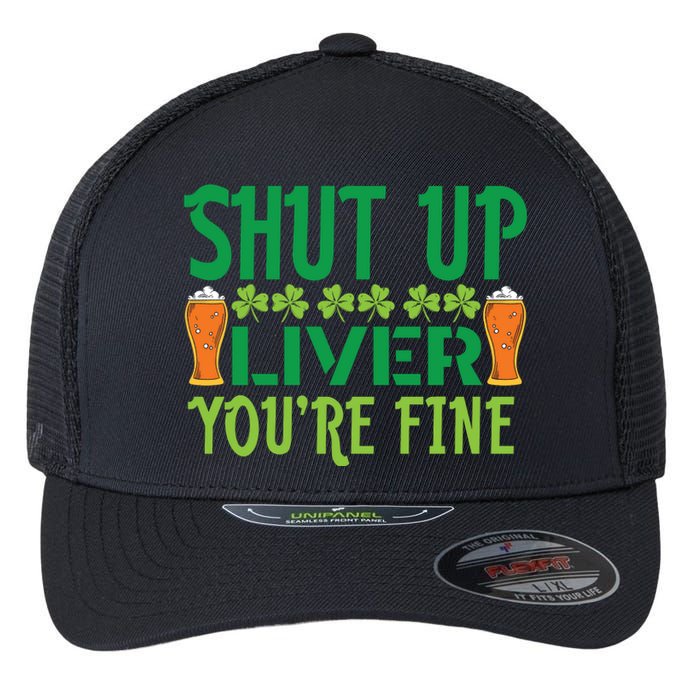 Shut Up Liver Youre Fine St Patricks Day Flexfit Unipanel Trucker Cap