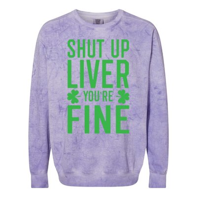 Shut Up Liver You're Fine Funny St Patrick's Day Ing Gift Colorblast Crewneck Sweatshirt