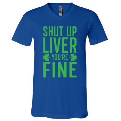 Shut Up Liver You're Fine Funny St Patrick's Day Ing Gift V-Neck T-Shirt