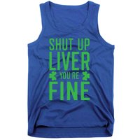 Shut Up Liver You're Fine Funny St Patrick's Day Ing Gift Tank Top