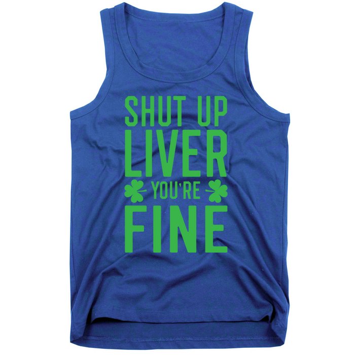 Shut Up Liver You're Fine Funny St Patrick's Day Ing Gift Tank Top