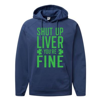 Shut Up Liver You're Fine Funny St Patrick's Day Ing Gift Performance Fleece Hoodie