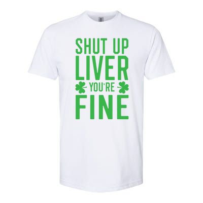 Shut Up Liver You're Fine Funny St Patrick's Day Ing Gift Softstyle CVC T-Shirt