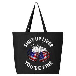 Shut Up Liver Youre Fine Funny 4th Of July Beer Drinking 25L Jumbo Tote