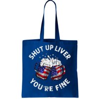 Shut Up Liver Youre Fine Funny 4th Of July Beer Drinking Tote Bag